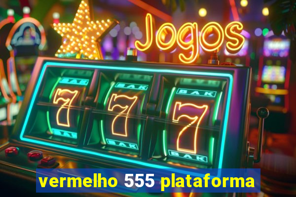 vermelho 555 plataforma